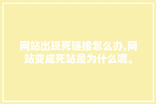 网站出现死链接怎么办,网站变成死站是为什么呢。 网站出现死链接怎么办,网站变成死站是为什么呢。 神马SEO