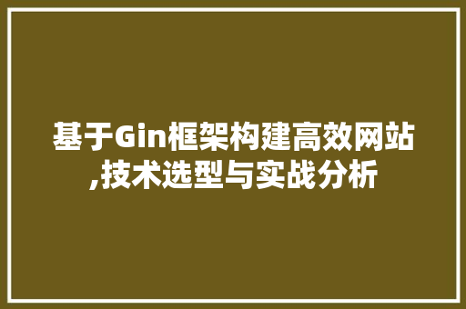 基于Gin框架构建高效网站,技术选型与实战分析 基于Gin框架构建高效网站,技术选型与实战分析 神马SEO