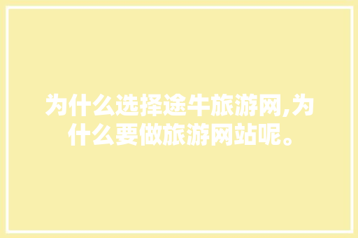 为什么选择途牛旅游网,为什么要做旅游网站呢。 为什么选择途牛旅游网,为什么要做旅游网站呢。 百度SEO