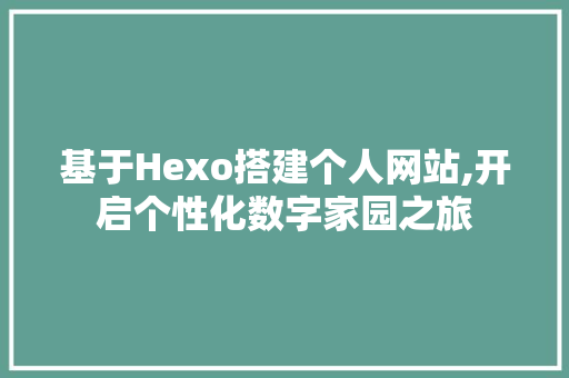 基于Hexo搭建个人网站,开启个性化数字家园之旅 基于Hexo搭建个人网站,开启个性化数字家园之旅 必应SEO