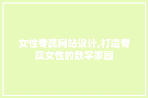 女性专属网站设计,打造专属女性的数字家园 女性专属网站设计,打造专属女性的数字家园 SEO关键词