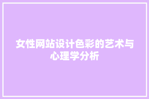 女性网站设计色彩的艺术与心理学分析 女性网站设计色彩的艺术与心理学分析 SEO关键词
