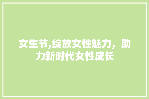 女生节,绽放女性魅力，助力新时代女性成长 女生节,绽放女性魅力，助力新时代女性成长 SEO关键词