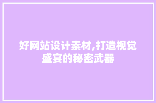 好网站设计素材,打造视觉盛宴的秘密武器 好网站设计素材,打造视觉盛宴的秘密武器 SEO关键词