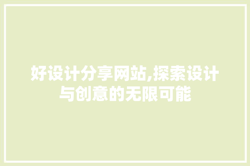 好设计分享网站,探索设计与创意的无限可能 好设计分享网站,探索设计与创意的无限可能 SEO关键词