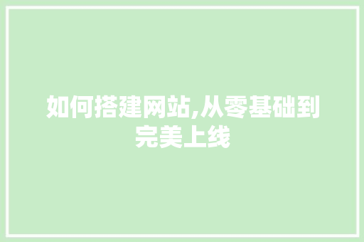 如何搭建网站,从零基础到完美上线
