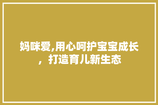 妈咪爱,用心呵护宝宝成长，打造育儿新生态 妈咪爱,用心呵护宝宝成长，打造育儿新生态 SEO关键词