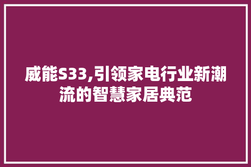 威能S33,引领家电行业新潮流的智慧家居典范