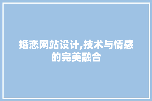 婚恋网站设计,技术与情感的完美融合 必应SEO 婚恋网站设计,技术与情感的完美融合 婚恋网站设计,技术与情感的完美融合 必应SEO