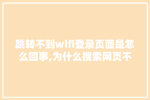 跳转不到wifi登录页面是怎么回事,为什么搜索网页不跳转页面。 跳转不到wifi登录页面是怎么回事,为什么搜索网页不跳转页面。 必应SEO