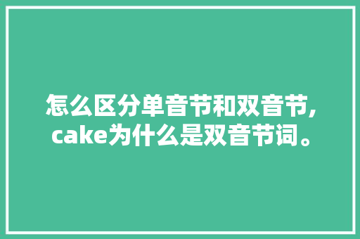 怎么区分单音节和双音节,cake为什么是双音节词。