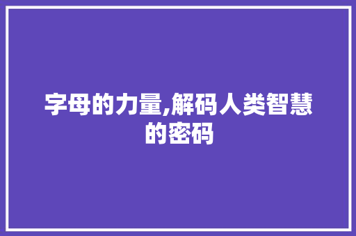 字母的力量,解码人类智慧的密码 字母的力量,解码人类智慧的密码 百度SEO