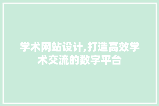 学术网站设计,打造高效学术交流的数字平台 学术网站设计,打造高效学术交流的数字平台 必应SEO