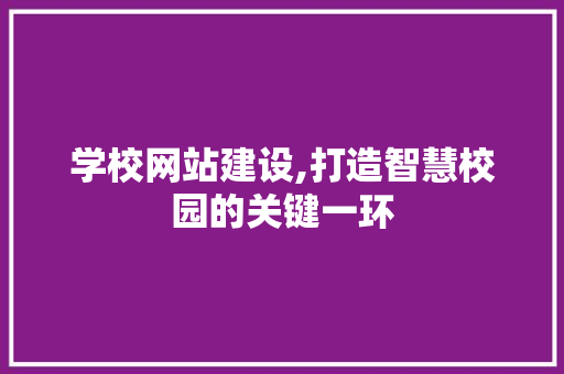学校网站建设,打造智慧校园的关键一环 学校网站建设,打造智慧校园的关键一环 百度SEO