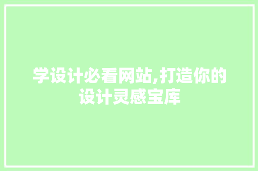 学设计必看网站,打造你的设计灵感宝库 学设计必看网站,打造你的设计灵感宝库 必应SEO