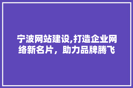 宁波网站建设,打造企业网络新名片，助力品牌腾飞 宁波网站建设,打造企业网络新名片，助力品牌腾飞 搜狗SEO