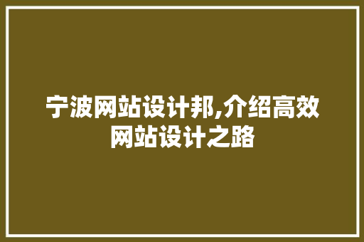 宁波网站设计邦,介绍高效网站设计之路 宁波网站设计邦,介绍高效网站设计之路 SEO关键词