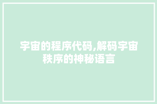 宇宙的程序代码,解码宇宙秩序的神秘语言
