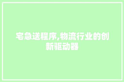 宅急送程序,物流行业的创新驱动器