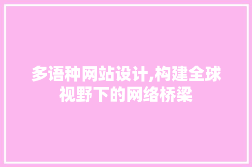 多语种网站设计,构建全球视野下的网络桥梁 多语种网站设计,构建全球视野下的网络桥梁 搜狗SEO