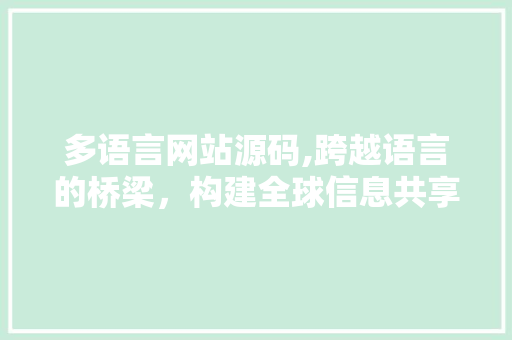 多语言网站源码,跨越语言的桥梁，构建全球信息共享平台 多语言网站源码,跨越语言的桥梁，构建全球信息共享平台 SEO关键词