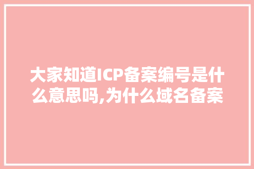 大家知道ICP备案编号是什么意思吗,为什么域名备案号查不到。 大家知道ICP备案编号是什么意思吗,为什么域名备案号查不到。 必应SEO