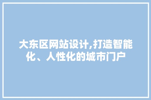 大东区网站设计,打造智能化、人性化的城市门户 大东区网站设计,打造智能化、人性化的城市门户 网站建设公司