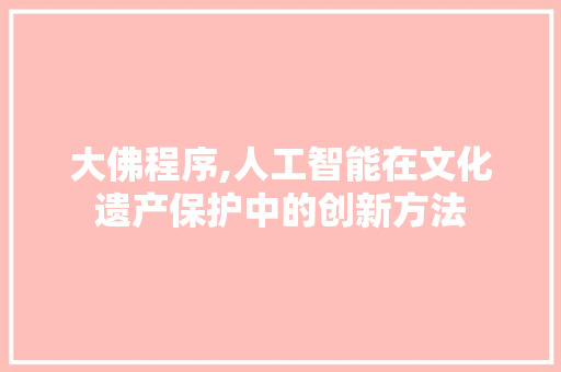 大佛程序,人工智能在文化遗产保护中的创新方法