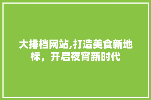 大排档网站,打造美食新地标，开启夜宵新时代