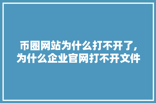 币圈网站为什么打不开了,为什么企业官网打不开文件。 币圈网站为什么打不开了,为什么企业官网打不开文件。 网站建设公司