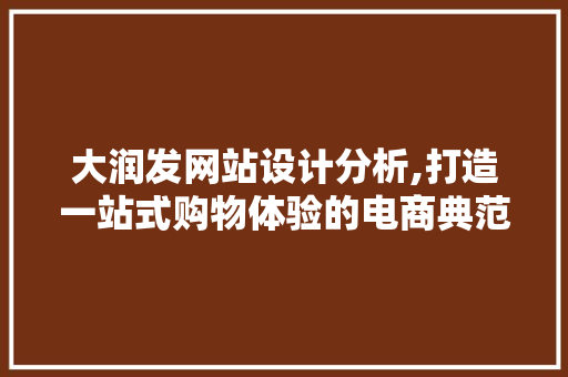 大润发网站设计分析,打造一站式购物体验的电商典范 大润发网站设计分析,打造一站式购物体验的电商典范 百度SEO
