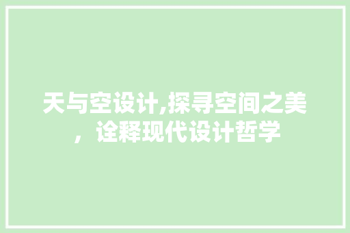 天与空设计,探寻空间之美，诠释现代设计哲学 天与空设计,探寻空间之美，诠释现代设计哲学 必应SEO