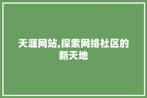 天涯网站,探索网络社区的新天地 天涯网站,探索网络社区的新天地 百度SEO