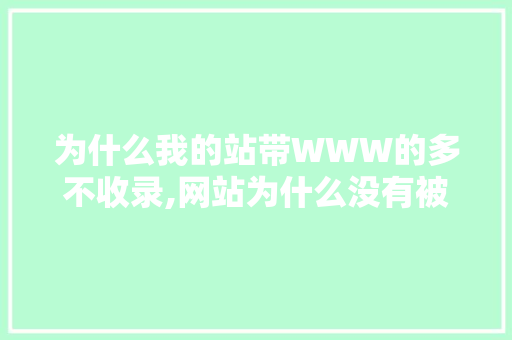 为什么我的站带WWW的多不收录,网站为什么没有被收录呢。 为什么我的站带WWW的多不收录,网站为什么没有被收录呢。 搜狗SEO