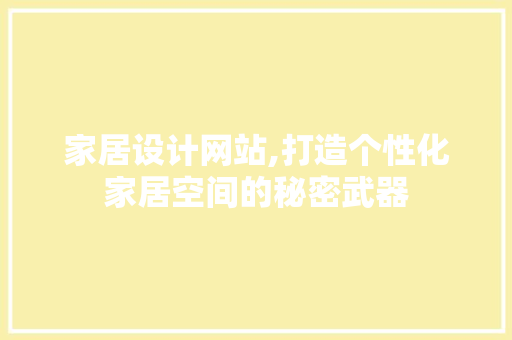 家居设计网站,打造个性化家居空间的秘密武器 家居设计网站,打造个性化家居空间的秘密武器 神马SEO