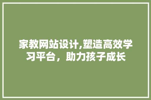 家教网站设计,塑造高效学习平台，助力孩子成长 百度SEO