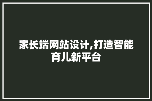 家长端网站设计,打造智能育儿新平台 家长端网站设计,打造智能育儿新平台 SEO关键词