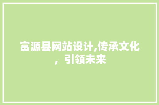 富源县网站设计,传承文化，引领未来 富源县网站设计,传承文化，引领未来 SEO关键词