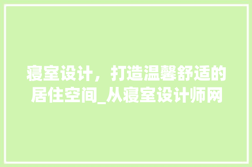 寝室设计，打造温馨舒适的居住空间_从寝室设计师网站探寻设计灵感 寝室设计，打造温馨舒适的居住空间_从寝室设计师网站探寻设计灵感 SEO关键词