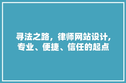 寻法之路，律师网站设计,专业、便捷、信任的起点