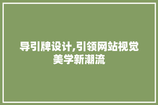 导引牌设计,引领网站视觉美学新潮流 导引牌设计,引领网站视觉美学新潮流 SEO关键词