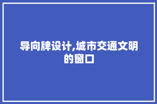 导向牌设计,城市交通文明的窗口