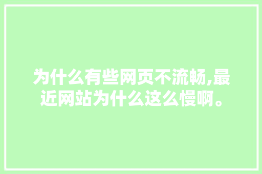 为什么有些网页不流畅,最近网站为什么这么慢啊。 为什么有些网页不流畅,最近网站为什么这么慢啊。 百度SEO