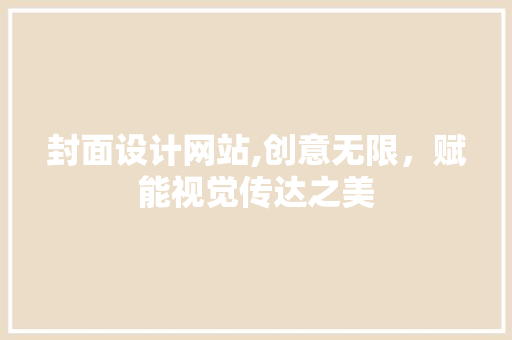 封面设计网站,创意无限，赋能视觉传达之美 封面设计网站,创意无限，赋能视觉传达之美 SEO关键词