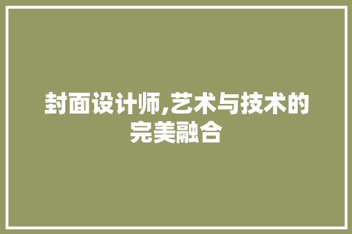 封面设计师,艺术与技术的完美融合 封面设计师,艺术与技术的完美融合 神马SEO