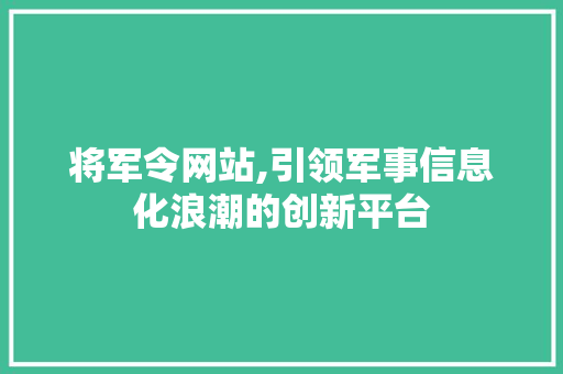 将军令网站,引领军事信息化浪潮的创新平台 将军令网站,引领军事信息化浪潮的创新平台 神马SEO