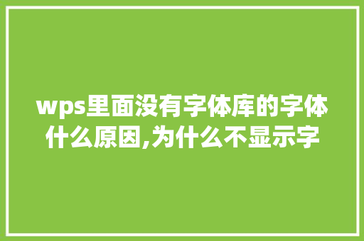 wps里面没有字体库的字体什么原因,为什么不显示字体库里的字。 wps里面没有字体库的字体什么原因,为什么不显示字体库里的字。 网站建设公司