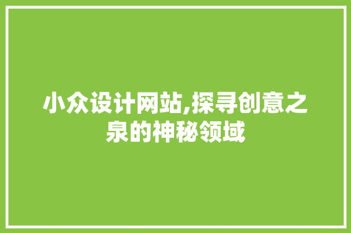 小众设计网站,探寻创意之泉的神秘领域 小众设计网站,探寻创意之泉的神秘领域 网站建设公司
