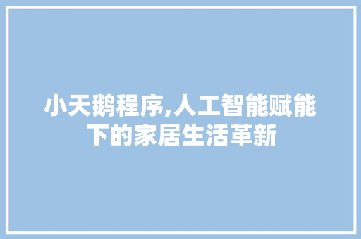 小天鹅程序,人工智能赋能下的家居生活革新