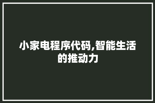 小家电程序代码,智能生活的推动力 小家电程序代码,智能生活的推动力 百度SEO